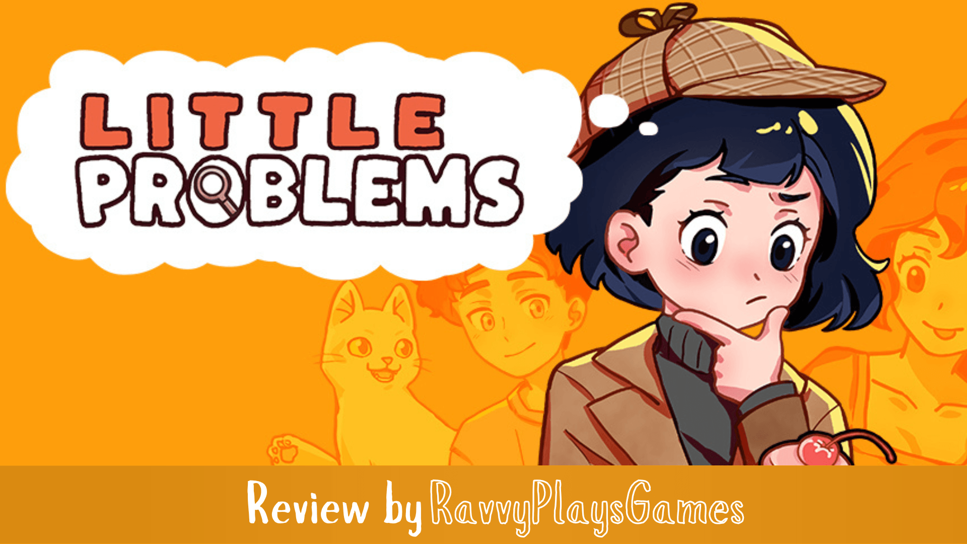 Girl in detective have with thought bubble that says Little Problems. bottom banner reads review by Ravvy Plays Games